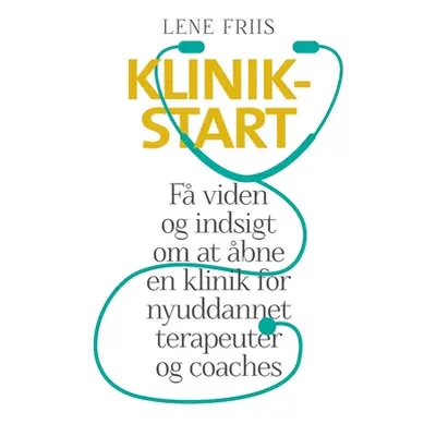 "Klinikstart: F viden og indsigt om at bne en klinik for nyuddannet terapeuter og coaches" - "" 