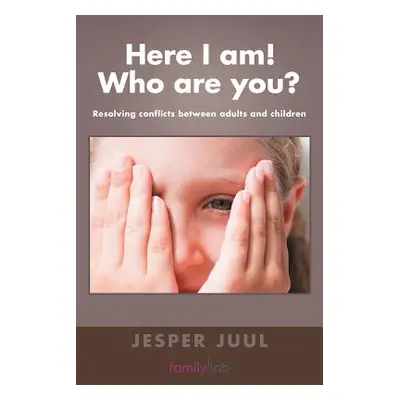 "Here I Am! Who Are You?: Resolving Conflicts Between Adults and Children" - "" ("Juul Jesper")