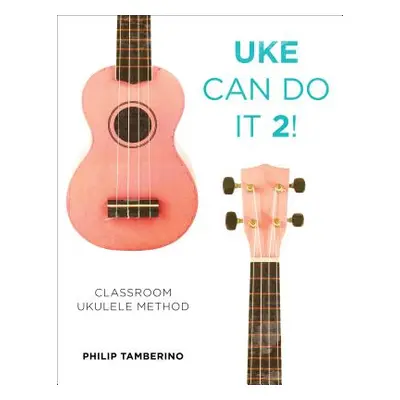 "Uke Can Do It 2!: Classroom Ukulele Method" - "" ("Tamberino Philip")