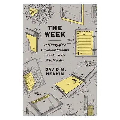 "The Week: A History of the Unnatural Rhythms That Made Us Who We Are" - "" ("Henkin David M.")