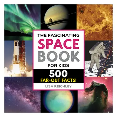 "The Fascinating Space Book for Kids: 500 Far-Out Facts!" - "" ("Reichley Lisa")