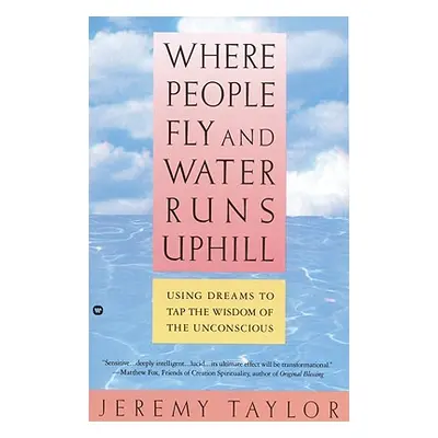 "Where People Fly and Water Runs Uphill: Using Dreams to Tap the Wisdom of the Unconscious" - ""