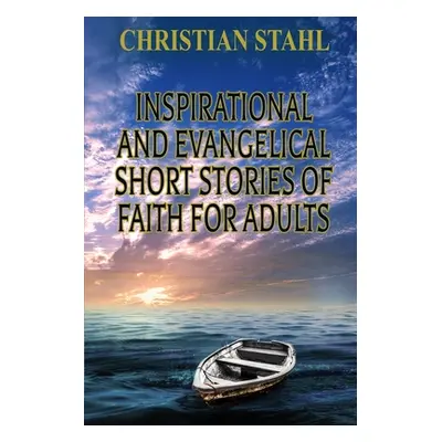 "Inspirational and Evangelical Short Stories of Faith for Adults" - "" ("Stahl Christian")