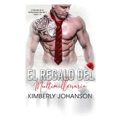 "El Regalo del Multimillonario: Romance con un Multimillonario 1-3" - "" ("Johanson Kimberly")