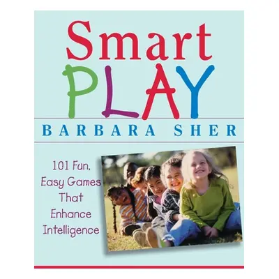 "Smart Play: 101 Fun, Easy Games That Enhance Intelligence" - "" ("Sher Barbara")