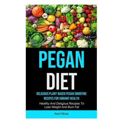 "Pegan Diet: Delicious Plant-based Pegan Smoothie Recipes For Vibrant Health