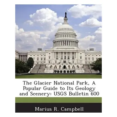 "The Glacier National Park, a Popular Guide to Its Geology and Scenery: Usgs Bulletin 600" - "" 