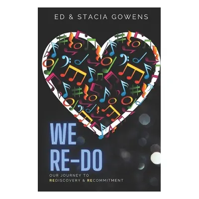 "We Re-Do: Our Journey to Rediscovery & Recommitment" - "" ("Gowens Stacia")