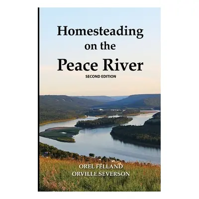 "Homesteading on the Peace River, Second Edition" - "" ("Felland Orel")