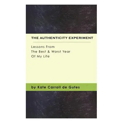 "The Authenticity Experiment: Lessons From The Best & Worst Year Of My Life" - "" ("De Gutes Kat