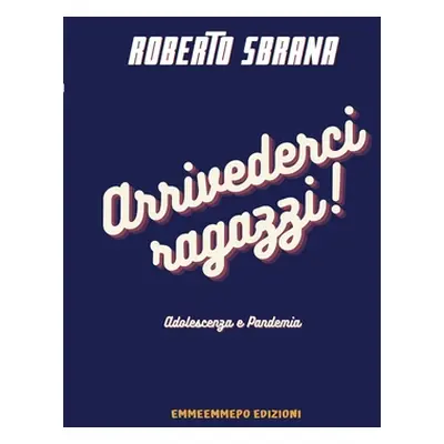 "Arrivederci ragazzi!: Adolescenza e Pandemia" - "" ("Sbrana Roberto")