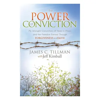 "The Power of Conviction: My Wrongful Conviction 18 Years in Prison and the Freedom Earned Throu