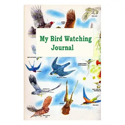 "My Bird Watching Journal: A Birdwatching Log Book for Bird Watchers and Birders (A gift Idea fo