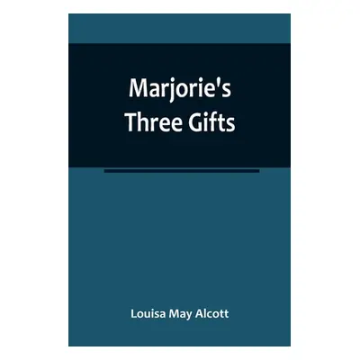 "Marjorie's Three Gifts" - "" ("May Alcott Louisa")