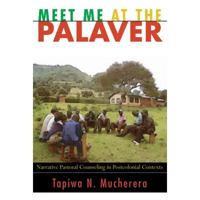 "Meet Me at the Palaver: Narrative Pastoral Counseling in Postcolonial Contexts" - "" ("Mucherer