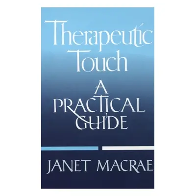 "Therapeutic Touch: A Practical Guide" - "" ("MacRae Janet")