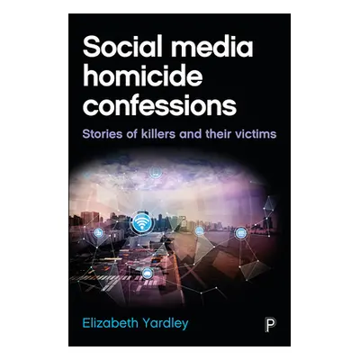 "Social Media Homicide Confessions: Stories of Killers and Their Victims" - "" ("Yardley Elizabe