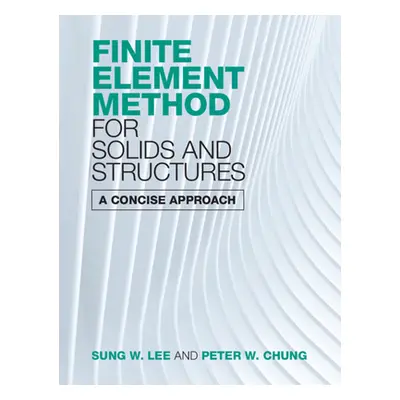 "Finite Element Method for Solids and Structures: A Concise Approach" - "" ("Lee Sung W.")