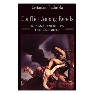 "Conflict Among Rebels: Why Insurgent Groups Fight Each Other" - "" ("Pischedda Costantino")