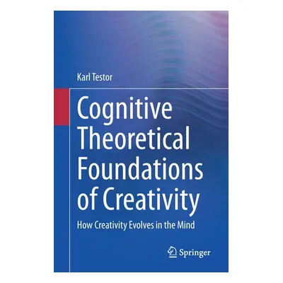 "Cognitive Theoretical Foundations of Creativity: How Creativity Evolves in the Mind" - "" ("Tes