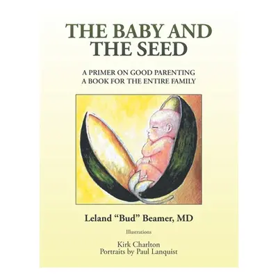 "The Baby and the Seed: A Primer on Good Parenting a Book for the Entire Family" - "" ("Beamer L