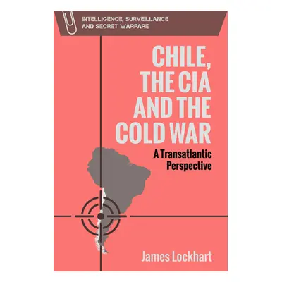 "Chile, the CIA and the Cold War: A Transatlantic Perspective" - "" ("Lockhart James")