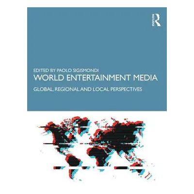 "World Entertainment Media: Global, Regional and Local Perspectives" - "" ("Sigismondi Paolo")