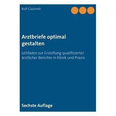 "Arztbriefe optimal gestalten: Leitfaden zur Erstellung qualifizierter rztlicher Berichte in Kli