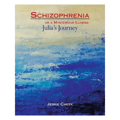 "Schizophrenia or a Mysterious Illness: Julia's Journey" - "" ("Cheek Jessie")