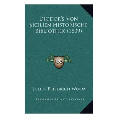 "Diodor's Von Sicilien Historische Bibliothek (1839)" - "" ("Wurm Julius Friedrich")