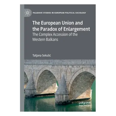 "The European Union and the Paradox of Enlargement: The Complex Accession of the Western Balkans