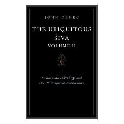 "The Ubiquitous Siva Voume II: Somananda's Sivadrsti and His Philosophical Interlocutors" - "" (