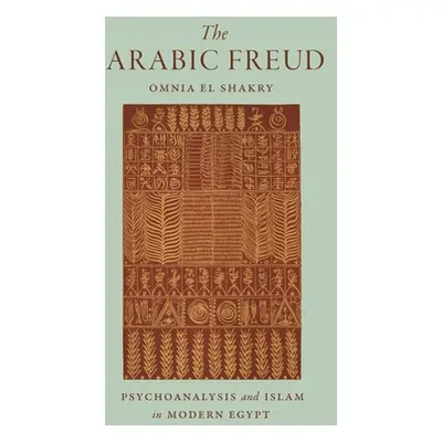 "The Arabic Freud: Psychoanalysis and Islam in Modern Egypt" - "" ("El Shakry Omnia")