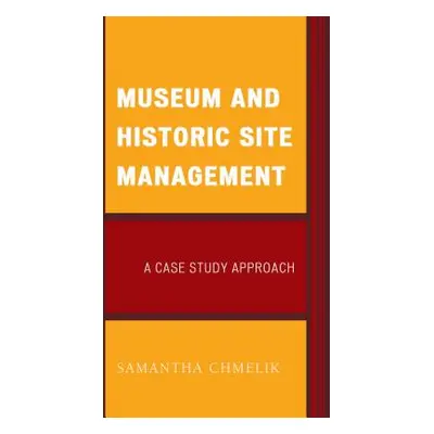 "Museum and Historic Site Management: A Case Study Approach" - "" ("Chmelik Samantha")