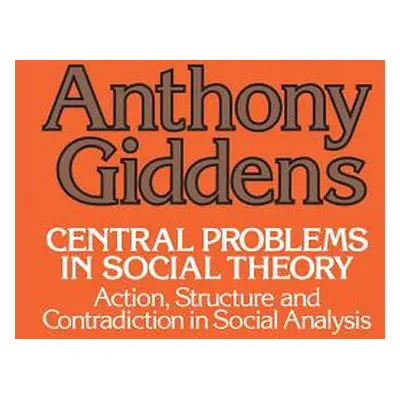 "Central Problems in Social Theory: Action, Structure, and Contradiction in Social Analysis" - "