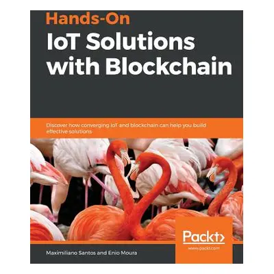 "Hands-On IoT Solutions with Blockchain" - "" ("Santos Maximiliano")