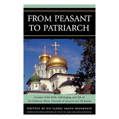 "From Peasant to Patriarch: Account of the Birth, Upbringing, and Life of His Holiness Nikon, Pa