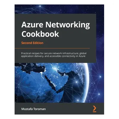 "Azure Networking Cookbook: Practical recipes for secure network infrastructure, global applicat