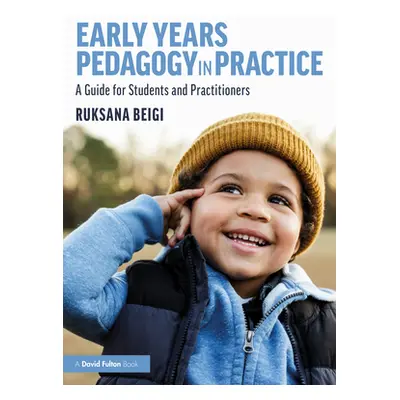 "Early Years Pedagogy in Practice: A Guide for Students and Practitioners" - "" ("Beigi Ruksana"