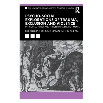 "Psycho-Social Explorations of Trauma, Exclusion and Violence: Un-Housed Minds and Inhospitable 