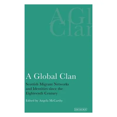 "A Global Clan Scottish Migrant Networks and Identities Since the Eighteenth Century" - "" ("McC