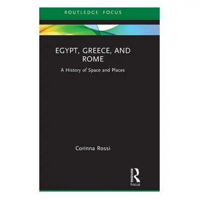 "Egypt, Greece, and Rome: A History of Space and Places" - "" ("Rossi Corinna")