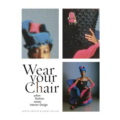 "Wear Your Chair: When Fashion Meets Interior Design" - "" ("Griffin Judith")