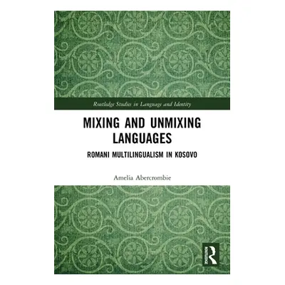 "Mixing and Unmixing Languages: Romani Multilingualism in Kosovo" - "" ("Abercrombie Amelia")