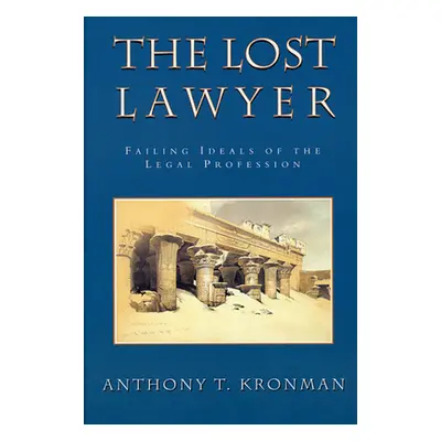 "The Lost Lawyer: Failing Ideals of the Legal Profession" - "" ("Kronman Anthony T.")