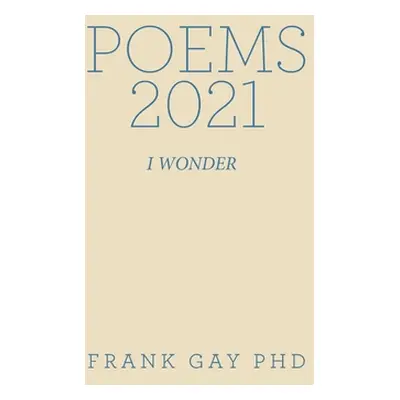 "Poems 2021: I Wonder" - "" ("Gay Frank")