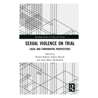 "Sexual Violence on Trial: Local and Comparative Perspectives" - "" ("Killean Rachel")