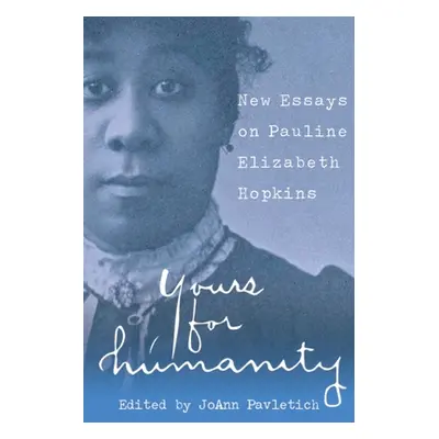 "Yours for Humanity: New Essays on Pauline Elizabeth Hopkins" - "" ("Pavletich Joann")