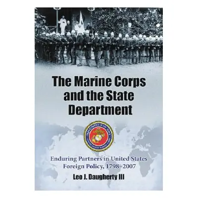 "The Marine Corps and the State Department: Enduring Partners in United States Foreign Policy, 1