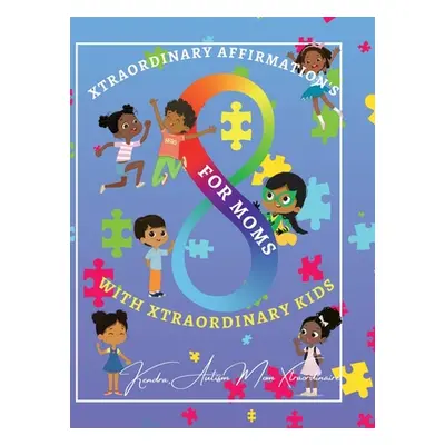 "Xtraordinary Affirmations For Mom's With Xtraordinary Kids" - "" ("Little Kendra")